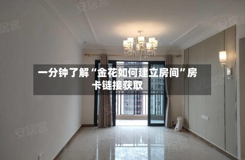 一分钟了解“金花如何建立房间”房卡链接获取-第3张图片
