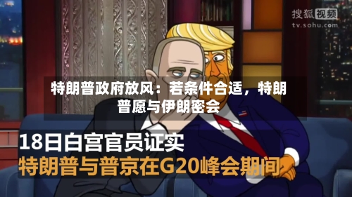 特朗普政府放风：若条件合适，特朗普愿与伊朗密会-第3张图片