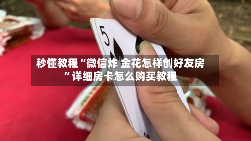 秒懂教程“微信炸 金花怎样创好友房”详细房卡怎么购买教程-第3张图片