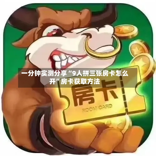 一分钟实测分享“9人拼三张房卡怎么开”房卡获取方法-第2张图片