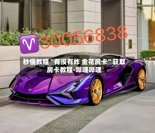 秒懂教程“有没有炸 金花房卡”获取房卡教程-哔哩哔哩-第2张图片