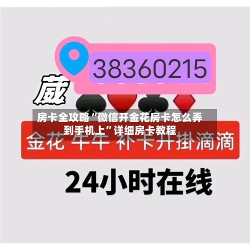 房卡全攻略“微信开金花房卡怎么弄到手机上	”详细房卡教程-第3张图片