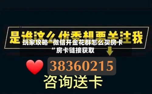 玩家攻略“微信开金花群怎么买房卡	”房卡链接获取-第2张图片