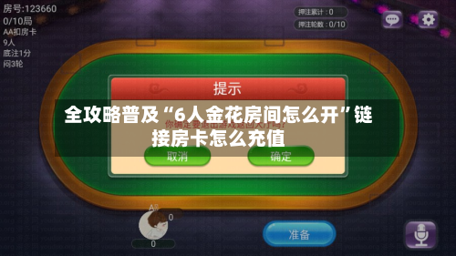 全攻略普及“6人金花房间怎么开”链接房卡怎么充值-第2张图片