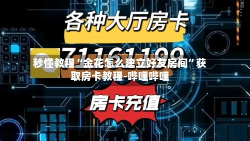秒懂教程“金花怎么建立好友房间	”获取房卡教程-哔哩哔哩-第2张图片