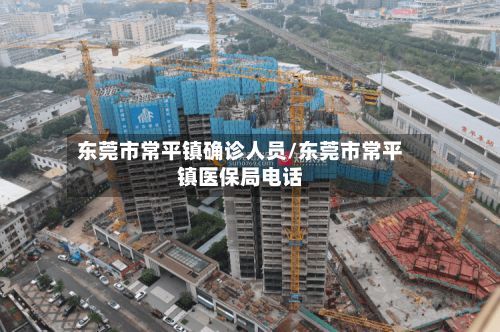 东莞市常平镇确诊人员/东莞市常平镇医保局电话