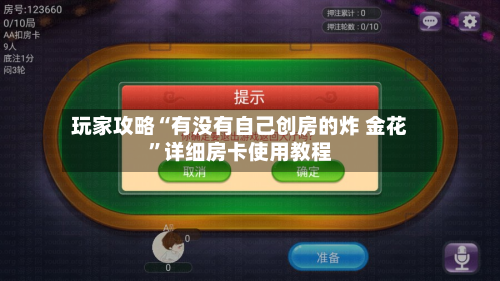玩家攻略“有没有自己创房的炸 金花”详细房卡使用教程-第2张图片