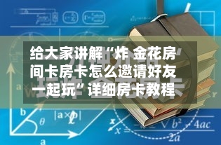 给大家讲解“炸 金花房间卡房卡怎么邀请好友一起玩”详细房卡教程-第2张图片
