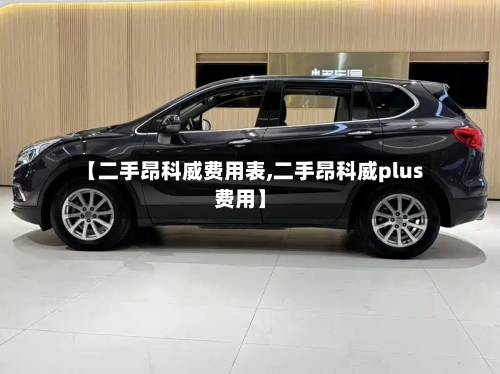 【二手昂科威费用表,二手昂科威plus费用】
