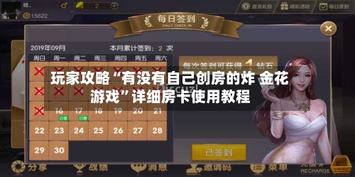 玩家攻略“有没有自己创房的炸 金花游戏”详细房卡使用教程