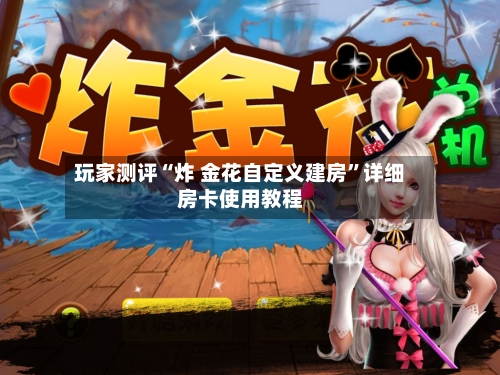 玩家测评“炸 金花自定义建房	”详细房卡使用教程-第3张图片