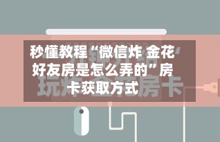 秒懂教程“微信炸 金花好友房是怎么弄的”房卡获取方式-第2张图片