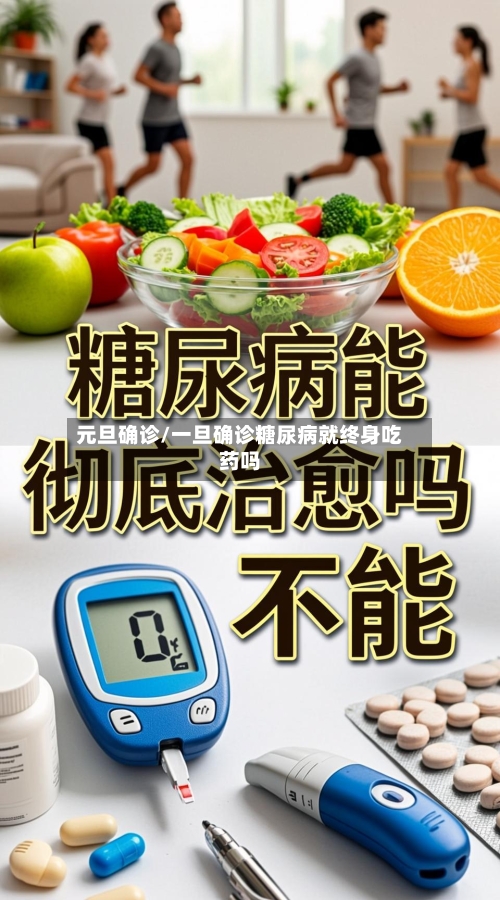 元旦确诊/一旦确诊糖尿病就终身吃药吗