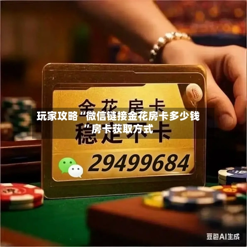 玩家攻略“微信链接金花房卡多少钱”房卡获取方式-第2张图片