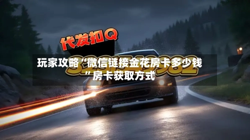 玩家攻略“微信链接金花房卡多少钱”房卡获取方式
