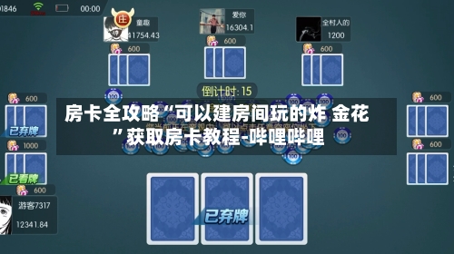 房卡全攻略“可以建房间玩的炸 金花	”获取房卡教程-哔哩哔哩-第2张图片