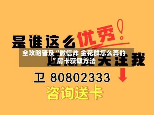全攻略普及“微信炸 金花群怎么弄的”房卡获取方法-第2张图片