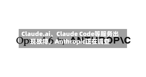 Claude.ai、Claude Code等服务出现故障，Anthropic正在调查-第2张图片