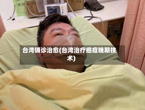 台湾确诊治愈(台湾治疗癌症晚期技术)-第3张图片