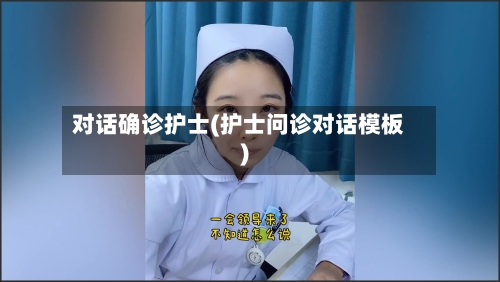 对话确诊护士(护士问诊对话模板)-第2张图片