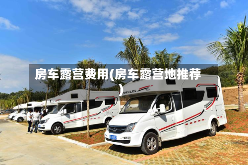 房车露营费用(房车露营地推荐)-第2张图片