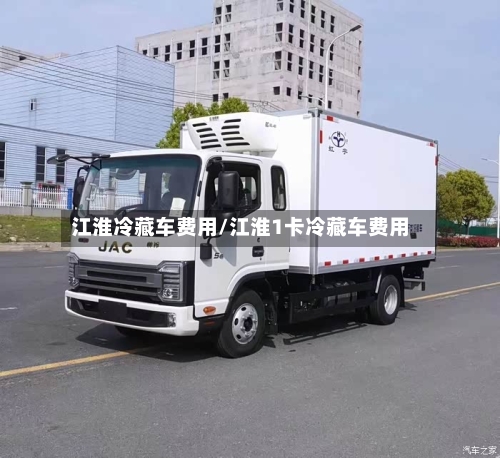江淮冷藏车费用/江淮1卡冷藏车费用-第2张图片