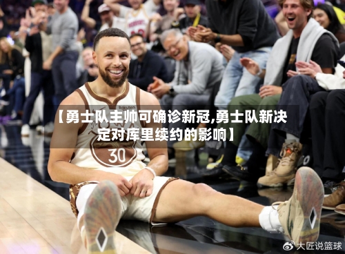 【勇士队主帅可确诊新冠,勇士队新决定对库里续约的影响】-第2张图片
