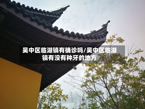 吴中区临湖镇有确诊吗/吴中区临湖镇有没有种牙的地方