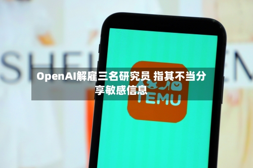 OpenAI解雇三名研究员 指其不当分享敏感信息-第1张图片