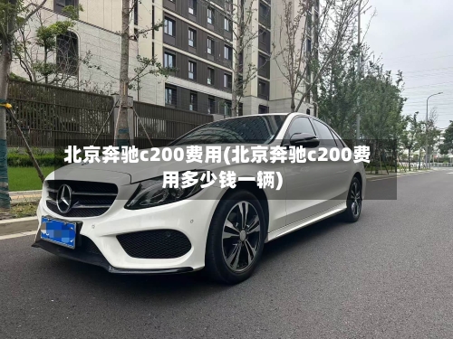 北京奔驰c200费用(北京奔驰c200费用多少钱一辆)-第2张图片