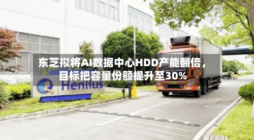 东芝拟将AI数据中心HDD产能翻倍，目标把容量份额提升至30%