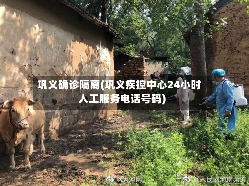 巩义确诊隔离(巩义疾控中心24小时人工服务电话号码)-第3张图片