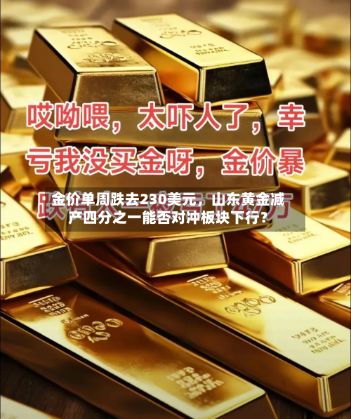 金价单周跌去230美元	，山东黄金减产四分之一能否对冲板块下行？-第3张图片