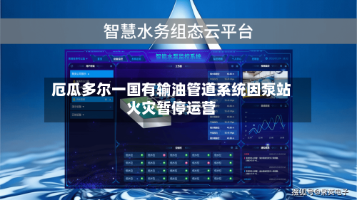 厄瓜多尔一国有输油管道系统因泵站火灾暂停运营-第1张图片