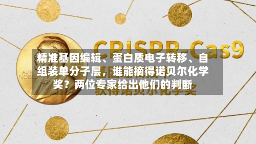 精准基因编辑、蛋白质电子转移、自组装单分子层，谁能摘得诺贝尔化学奖？两位专家给出他们的判断-第2张图片