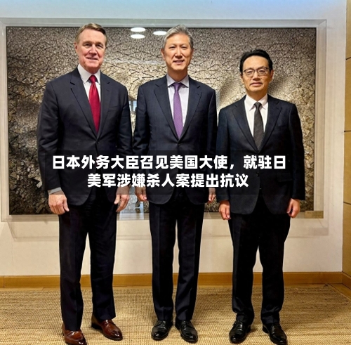日本外务大臣召见美国大使，就驻日美军涉嫌杀人案提出抗议-第2张图片