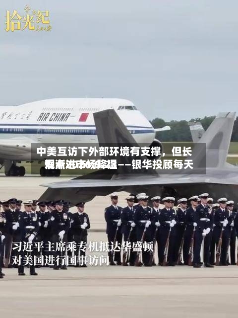 中美互访下外部环境有支撑，但长假渐进市场降温——银华投顾每天观点2026.9.23-第2张图片