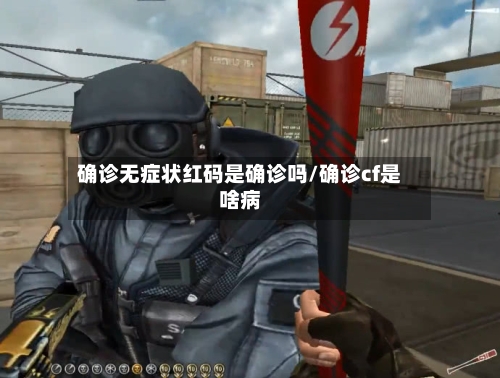 确诊无症状红码是确诊吗/确诊cf是啥病