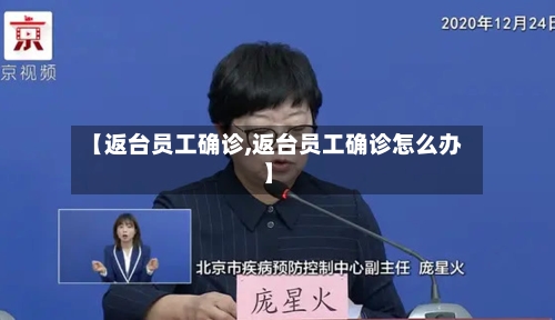 【返台员工确诊,返台员工确诊怎么办】