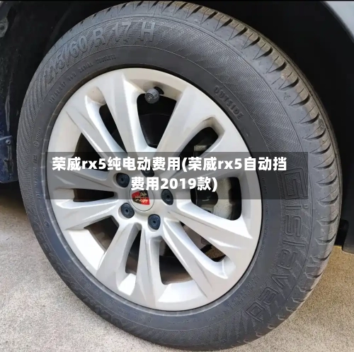 荣威rx5纯电动费用(荣威rx5自动挡费用2019款)-第2张图片