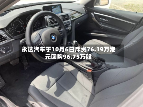 永达汽车于10月6日斥资76.19万港元回购96.75万股-第1张图片