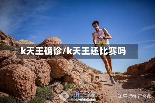 k天王确诊/k天王还比赛吗