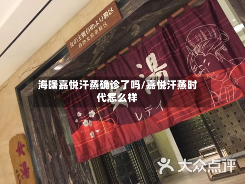 海曙嘉悦汗蒸确诊了吗/嘉悦汗蒸时代怎么样-第2张图片