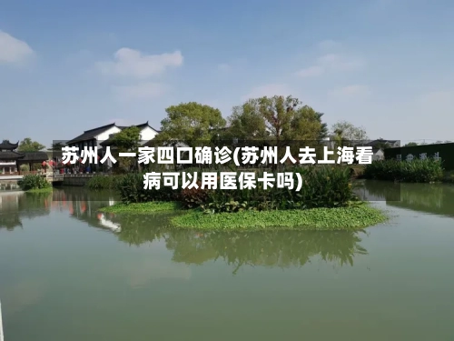 苏州人一家四口确诊(苏州人去上海看病可以用医保卡吗)