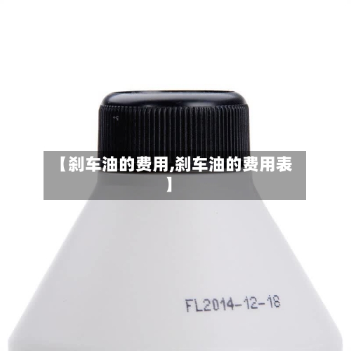 【刹车油的费用,刹车油的费用表】-第2张图片
