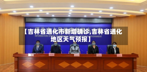 【吉林省通化市新增确诊,吉林省通化地区天气预报】