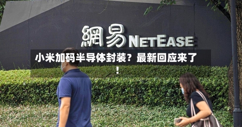 小米加码半导体封装?最新回应来了!-第3张图片