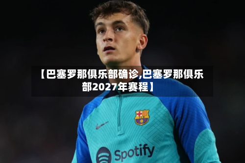 【巴塞罗那俱乐部确诊,巴塞罗那俱乐部2027年赛程】