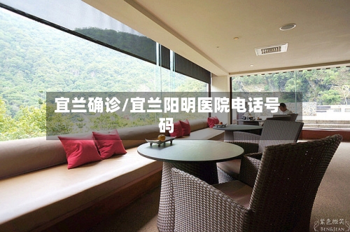 宜兰确诊/宜兰阳明医院电话号码
