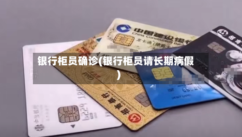 银行柜员确诊(银行柜员请长期病假)-第2张图片